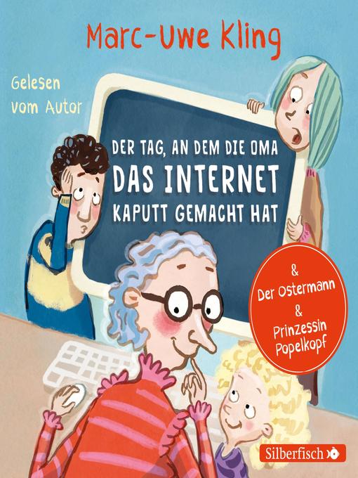Title details for Der Tag, an dem die Oma das Internet kaputt gemacht hat, Der Ostermann, Prinzessin Popelkopf by Marc-Uwe Kling - Wait list